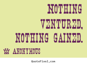 Success quote - Nothing ventured, nothing gained.