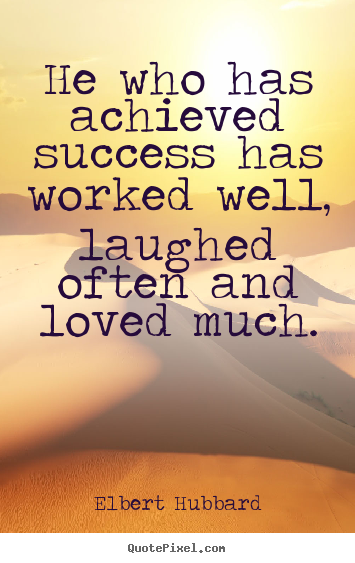 Elbert Hubbard picture quotes - He who has achieved success has worked well, laughed often and loved.. - Success quotes