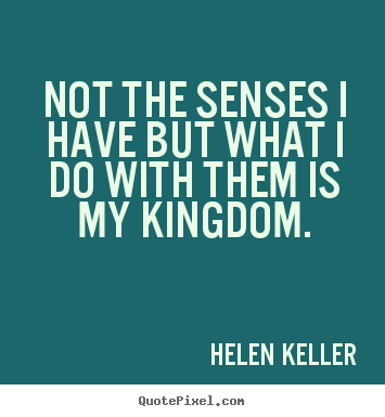 Success quote - Not the senses i have but what i do with them..