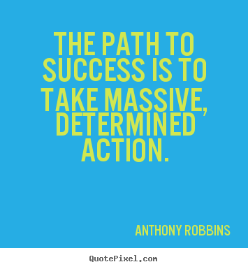 Success quotes - The path to success is to take massive, determined action.