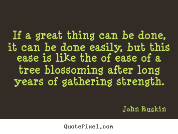 John Ruskin picture sayings - If a great thing can be done, it can be done easily, but this.. - Success quotes