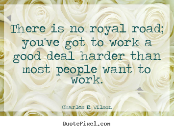 Quote about success - There is no royal road; you've got to work a good deal..