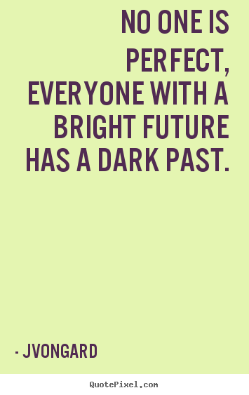 Sayings about success - No one is perfect, everyone with a bright future has..