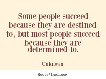 Unknown picture quotes - Some people succeed because they are destined to,.. - Success sayings
