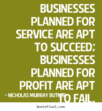 Nicholas Murray Butler poster quote - Businesses planned for service are apt to succeed; businesses.. - Success quote