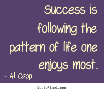 Design picture quotes about success - Success is following the pattern of life one..