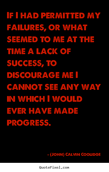 (John) Calvin Coolidge picture quotes - If i had permitted my failures, or what seemed to me at the.. - Success quotes