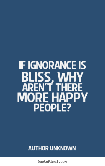 Success quotes - If ignorance is bliss, why aren't there more..
