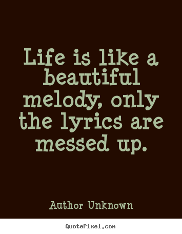 How to make picture quotes about success - Life is like a beautiful melody, only the lyrics are messed up.