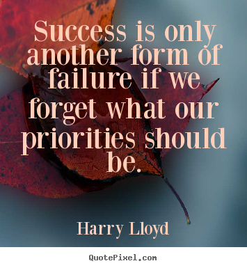 Harry Lloyd image quotes - Success is only another form of failure if we forget what our priorities.. - Success quotes