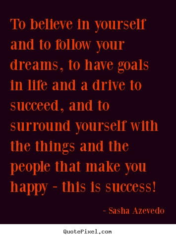 Make picture quotes about success - To believe in yourself and to follow your dreams,..