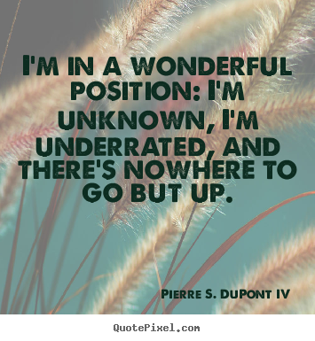 Create custom picture quotes about success - I'm in a wonderful position: i'm unknown, i'm underrated,..