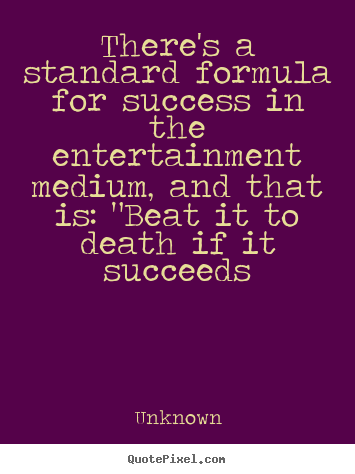 Success quote - There's a standard formula for success in the entertainment medium, and..