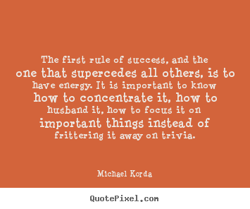 Michael Korda picture quote - The first rule of success, and the one that supercedes all others, is.. - Success quotes