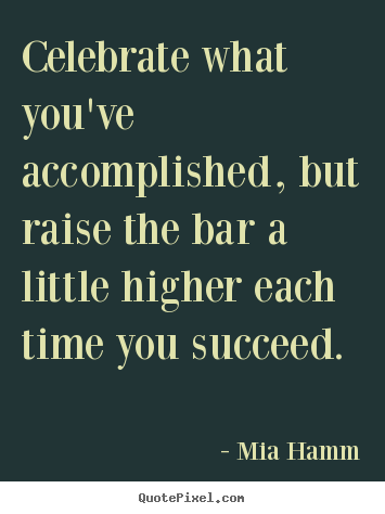 Success quotes - Celebrate what you've accomplished, but raise the..