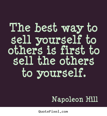 The best way to sell yourself to others is first to sell the.. Napoleon Hill top success quotes