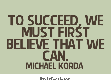 How to design picture quotes about success - To succeed, we must first believe that we can.