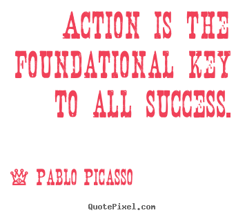 Make picture quotes about success - Action is the foundational key to all success.