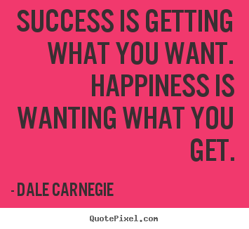 Quotes about success - Success is getting what you want. happiness..