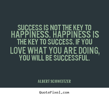 Success quote - Success is not the key to happiness. happiness is the key to success...