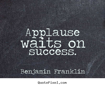 Benjamin Franklin poster quotes - Applause waits on success. - Success quotes