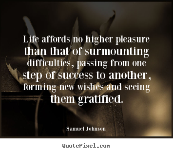 Samuel Johnson photo quotes - Life affords no higher pleasure than that of surmounting.. - Success quotes