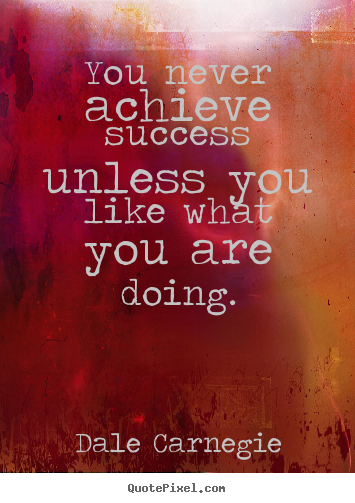 Quotes about success - You never achieve success unless you like what you are..
