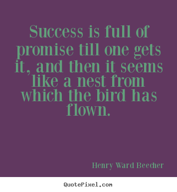 Quotes about success - Success is full of promise till one gets it, and then it seems like a..