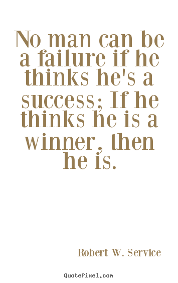 Sayings about success - No man can be a failure if he thinks he's a success; if he thinks..