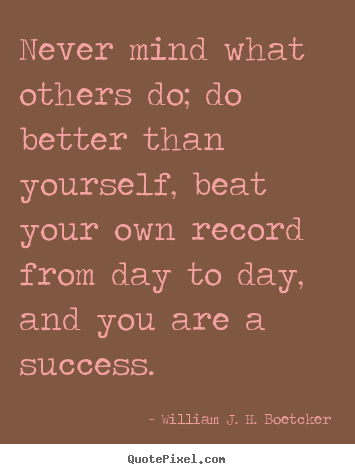 How to make picture quotes about success - Never mind what others do; do better than yourself,..