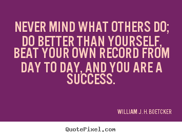 Success quote - Never mind what others do; do better than yourself, beat your own record..