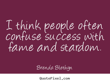 I think people often confuse success with fame.. Brenda Blethyn top success quotes
