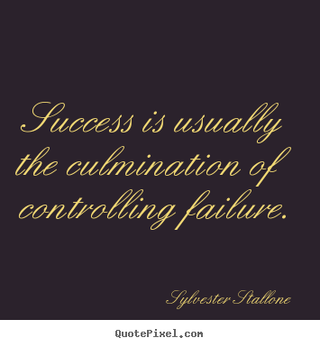 Success sayings - Success is usually the culmination of controlling failure.