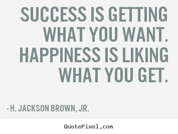 Create graphic picture quotes about success - Success is getting what you want. happiness is liking what..
