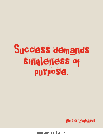 Vince Lombardi picture quotes - Success demands singleness of purpose. - Success quote