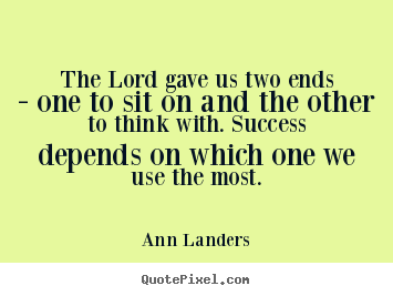 Success quotes - The lord gave us two ends - one to sit on and the..