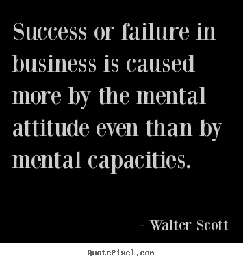 Walter Scott picture quotes - Success or failure in business is caused more by the mental.. - Success quotes