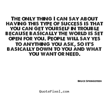 Bruce Springsteen picture sayings - The only thing i can say about having this type of success.. - Success quotes