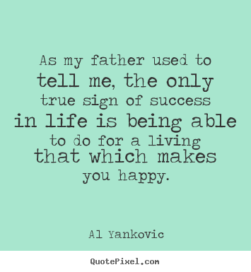 As my father used to tell me, the only true sign.. Al Yankovic top success quote