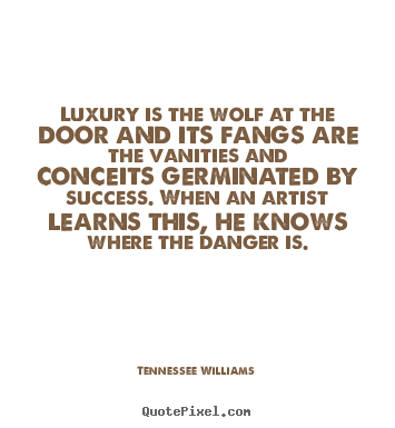 Quotes about success - Luxury is the wolf at the door and its fangs are the vanities and conceits..