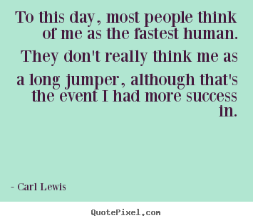 Success sayings - To this day, most people think of me as the fastest..