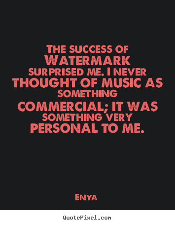 Quote about success - The success of watermark surprised me. i never thought of..