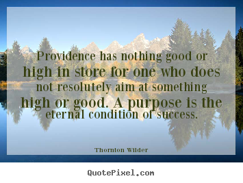 Success quotes - Providence has nothing good or high in store for one who does..