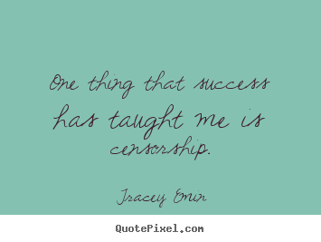 Tracey Emin picture quotes - One thing that success has taught me is censorship. - Success quote
