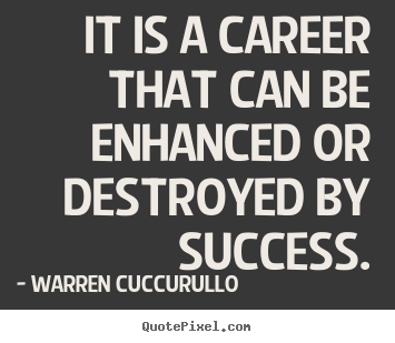 Quotes about success - It is a career that can be enhanced or destroyed by success.