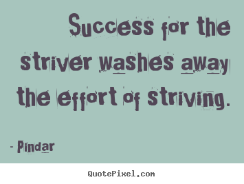 Success quote - Success for the striver washes away the effort of striving.