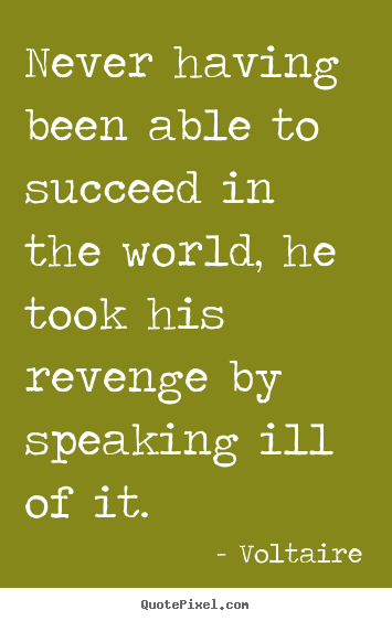 Success quote - Never having been able to succeed in the world, he..
