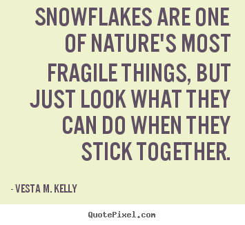 Snowflakes are one of nature's most fragile things, but just.. Vesta M. Kelly  success quotes