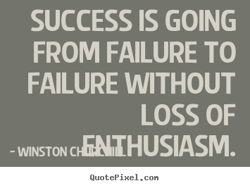 Winston Churchill picture quote - Success is going from failure to failure without.. - Success quotes