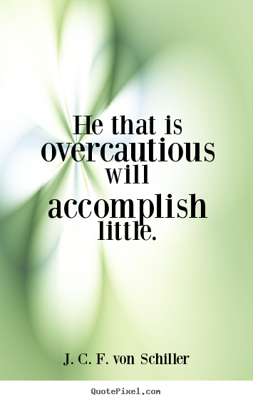 Success quotes - He that is overcautious will accomplish little.